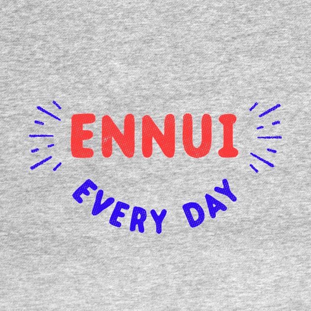 Ennui Every Day T-Shirt | Nihilist by dumbshirts